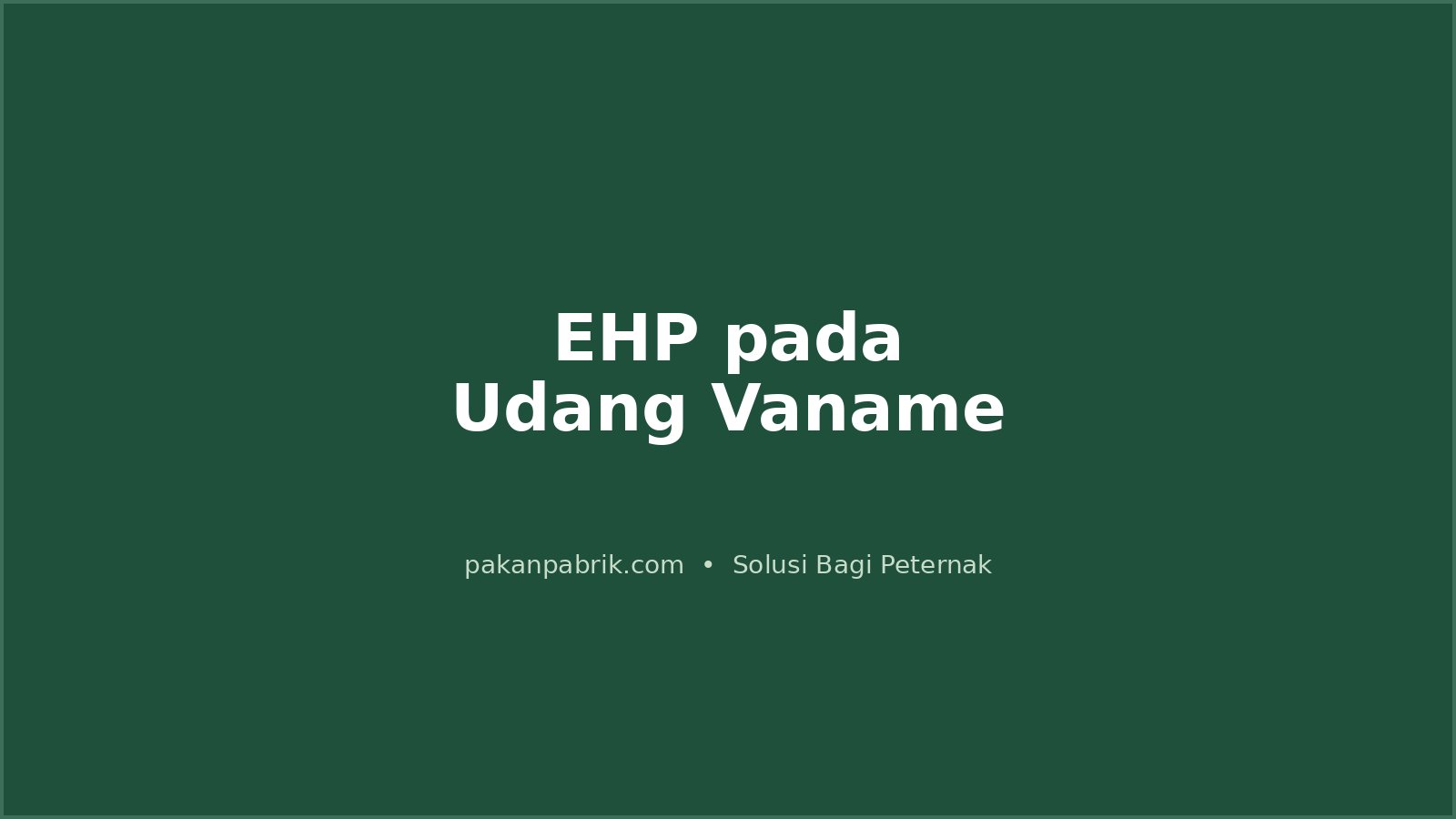 EHP pada Udang Vaname: Pencegahan dan Pengendalian di Tambak Intensif